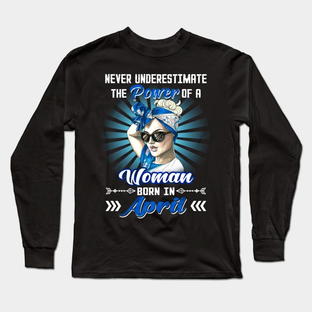 Never Underestimate The Power Of A Woman Born In April Long Sleeve T-Shirt by Manonee